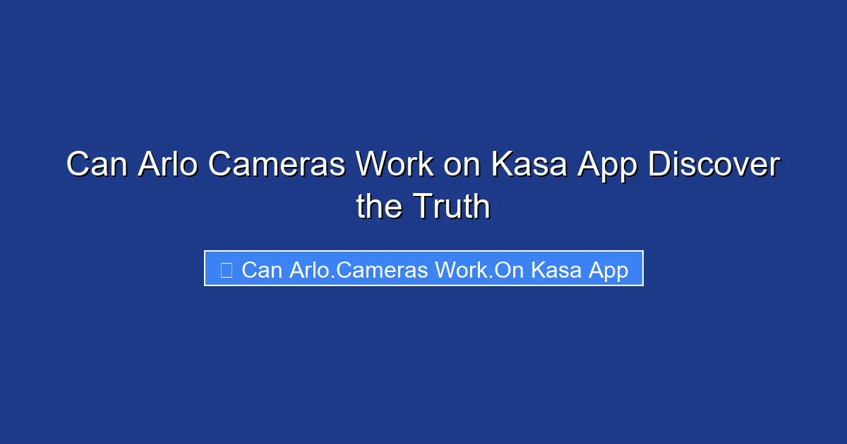 Can Arlo Cameras Work on Kasa App Discover the Truth