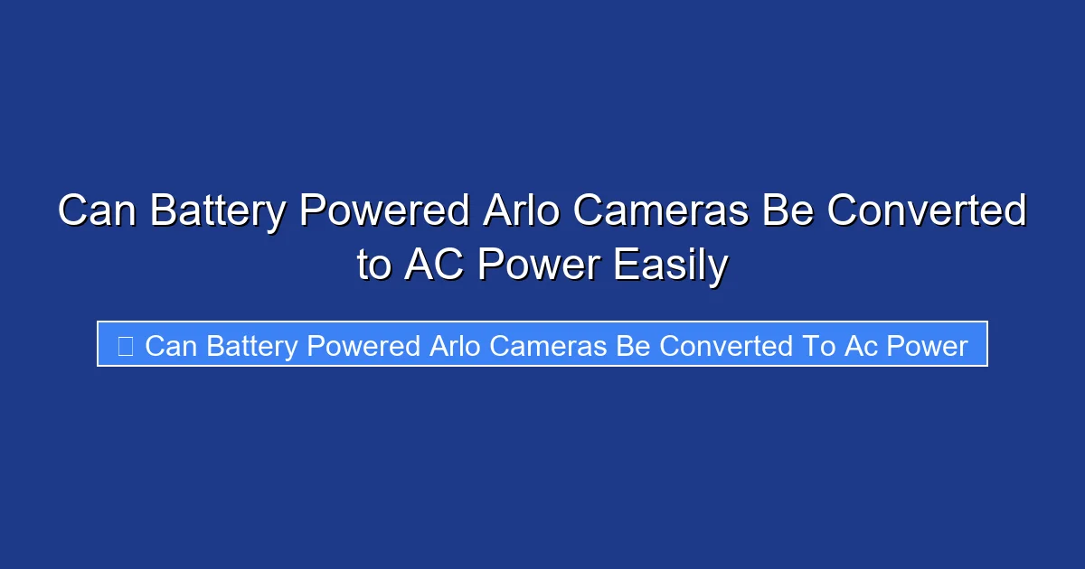 Can Battery Powered Arlo Cameras Be Converted to AC Power Easily