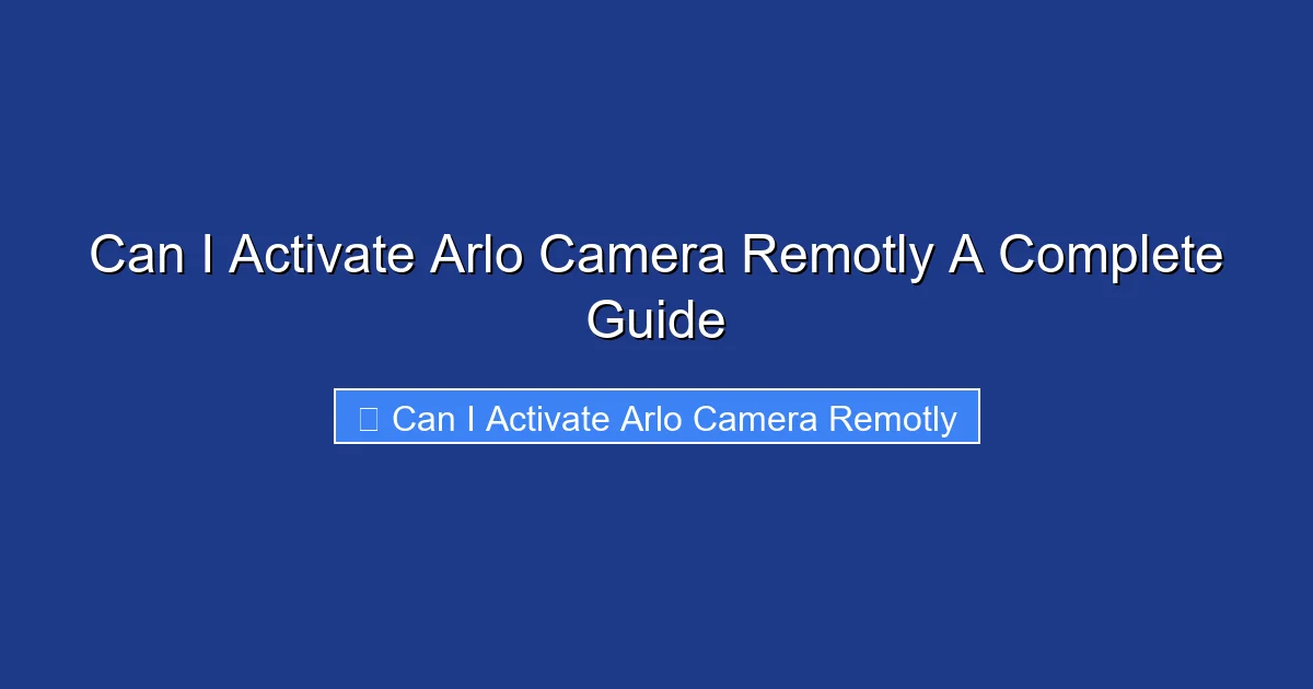 Can I Activate Arlo Camera Remotly A Complete Guide