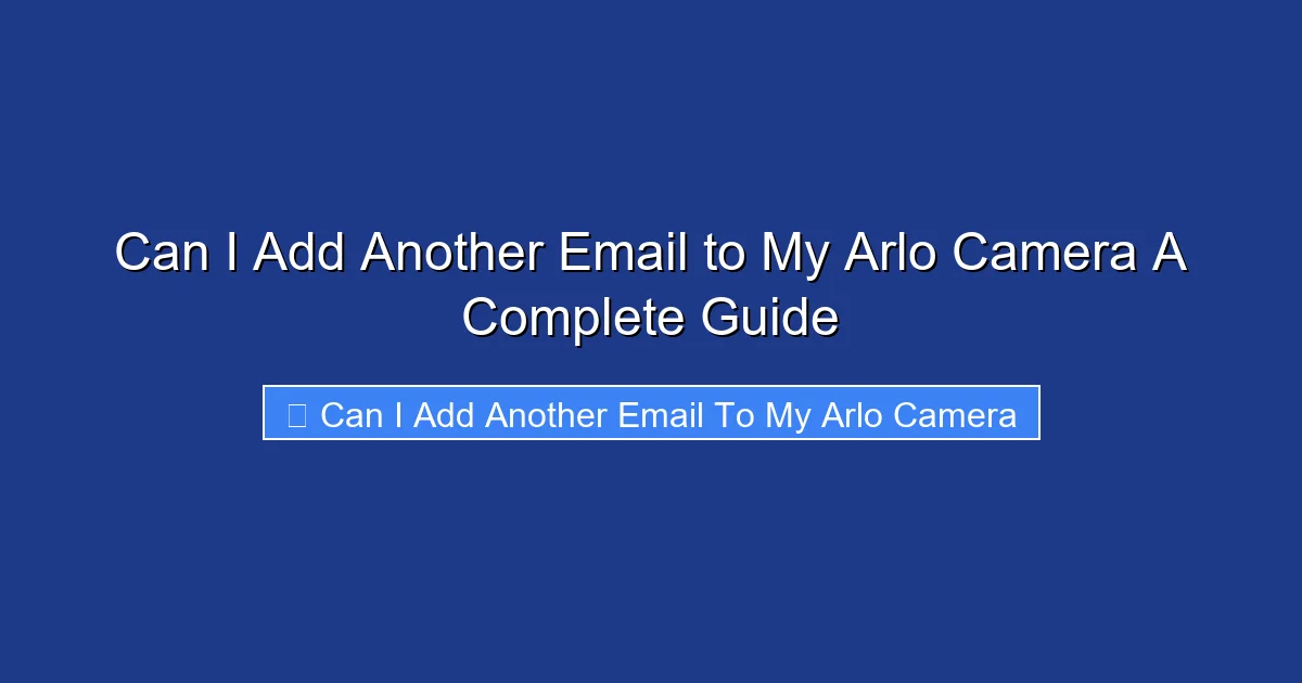 Can I Add Another Email to My Arlo Camera A Complete Guide