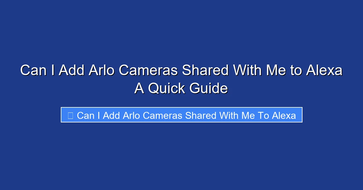 Can I Add Arlo Cameras Shared With Me to Alexa A Quick Guide