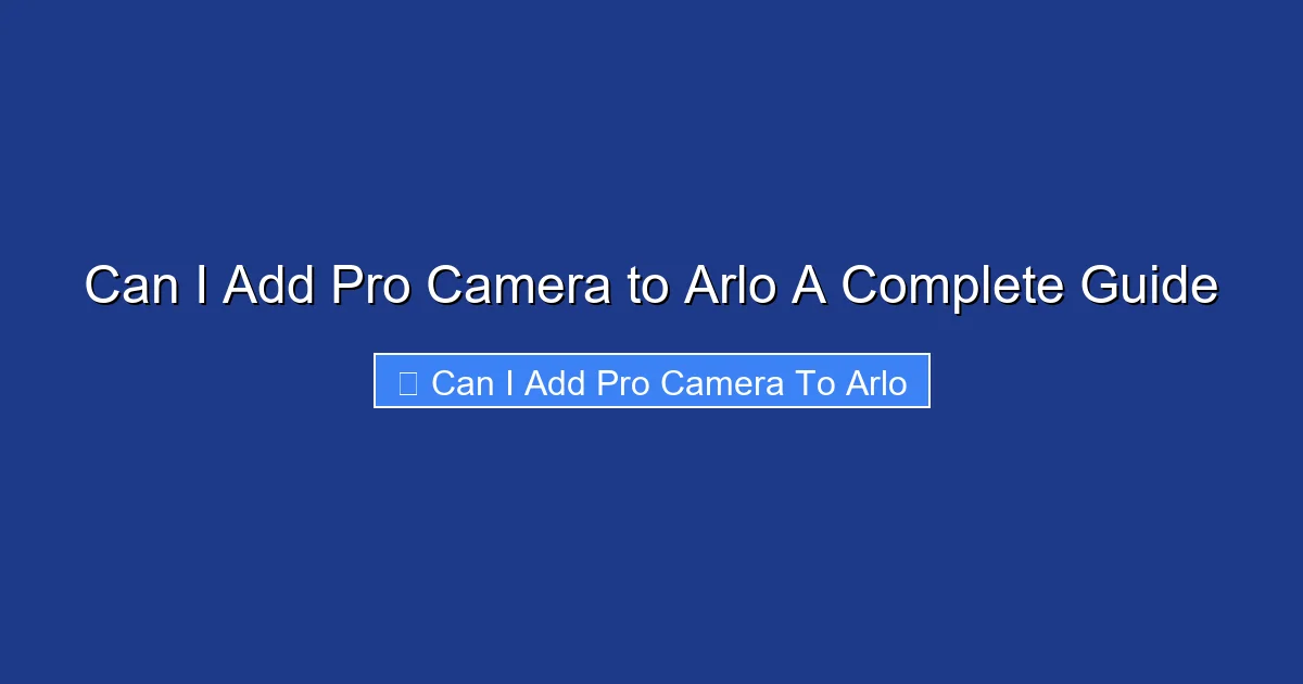 Can I Add Pro Camera to Arlo A Complete Guide
