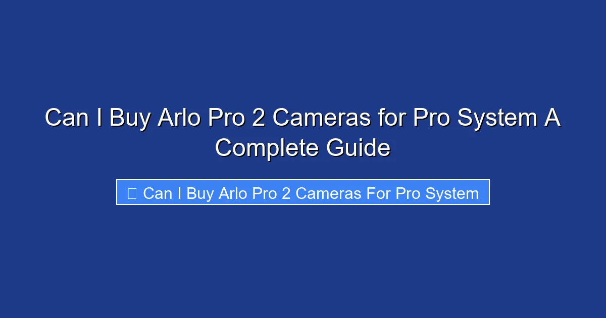 Can I Buy Arlo Pro 2 Cameras for Pro System A Complete Guide