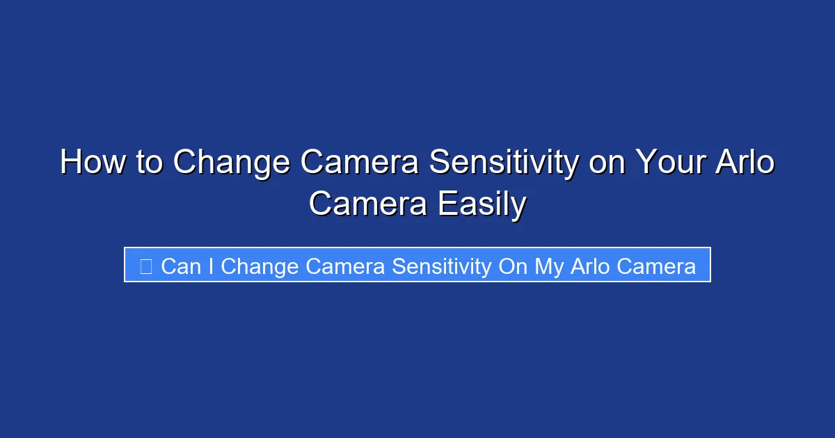 How to Change Camera Sensitivity on Your Arlo Camera Easily
