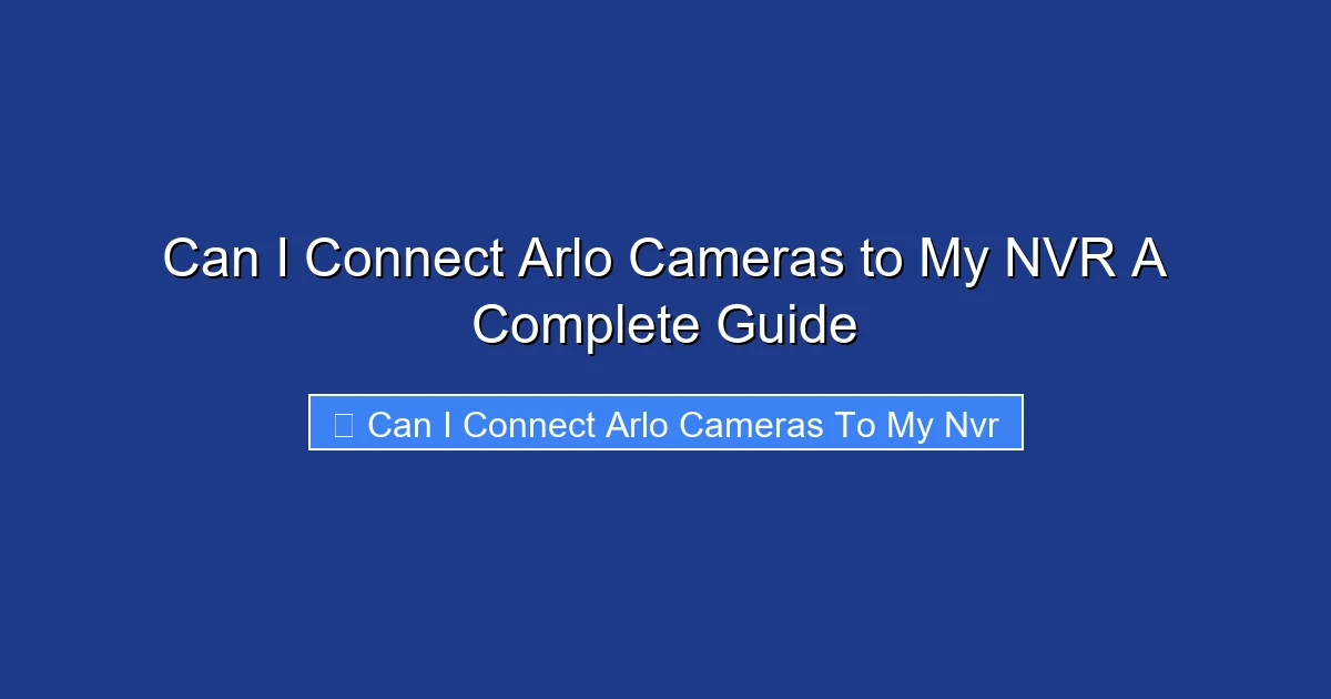 Can I Connect Arlo Cameras to My NVR A Complete Guide