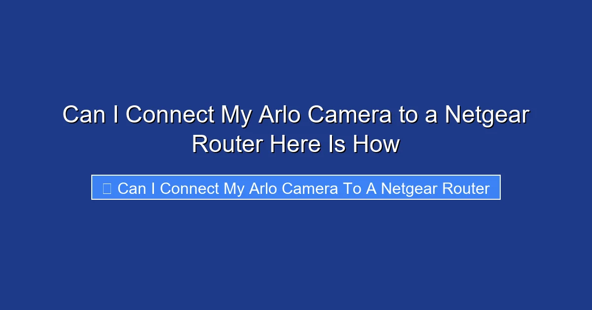 Can I Connect My Arlo Camera to a Netgear Router Here Is How