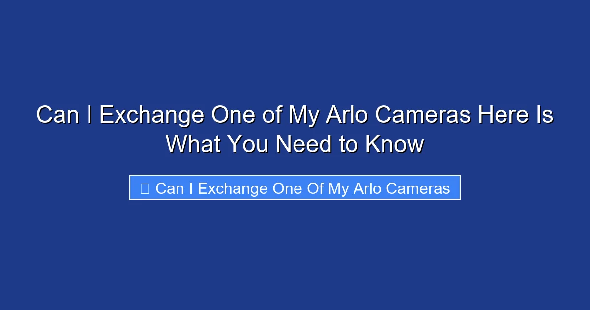 Can I Exchange One of My Arlo Cameras Here Is What You Need to Know