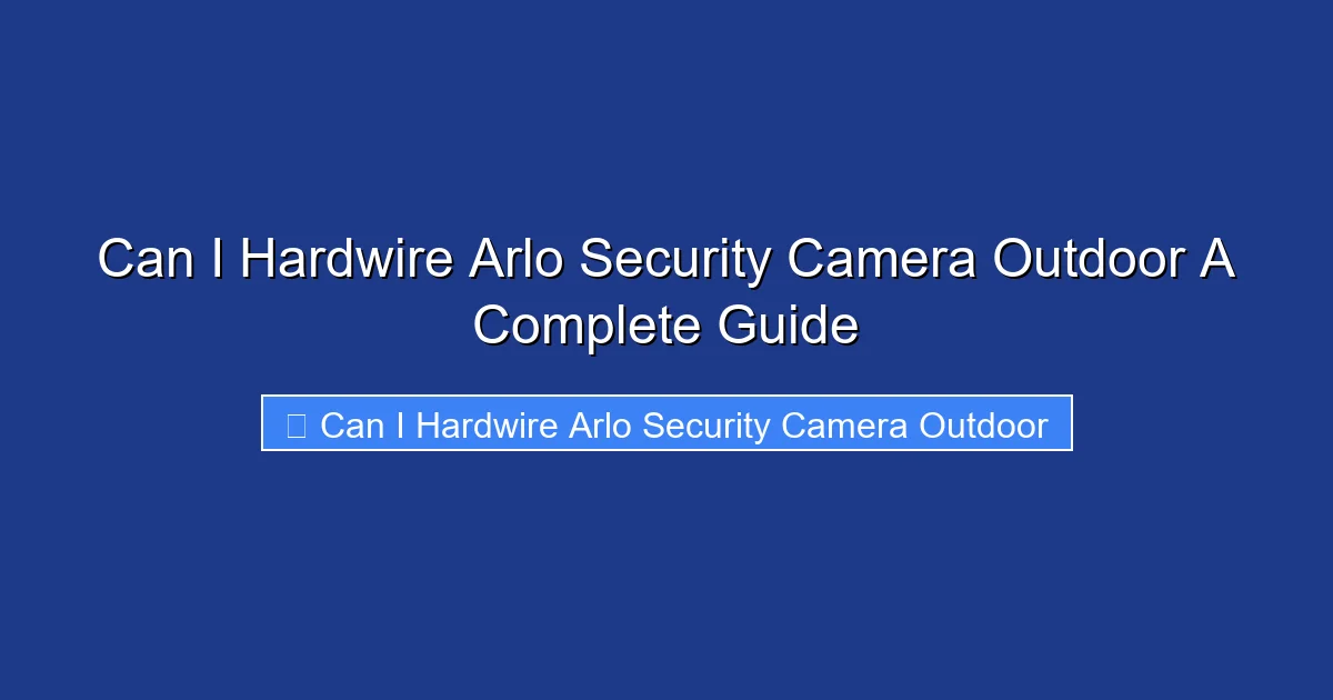 Can I Hardwire Arlo Security Camera Outdoor A Complete Guide