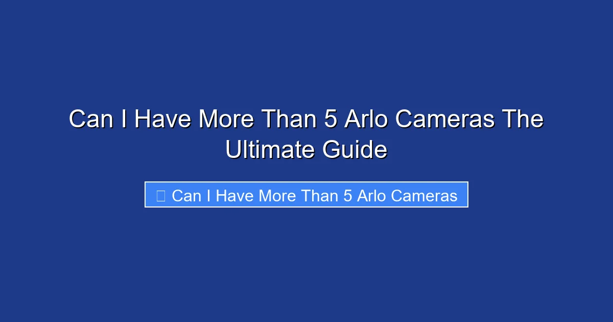 Can I Have More Than 5 Arlo Cameras The Ultimate Guide