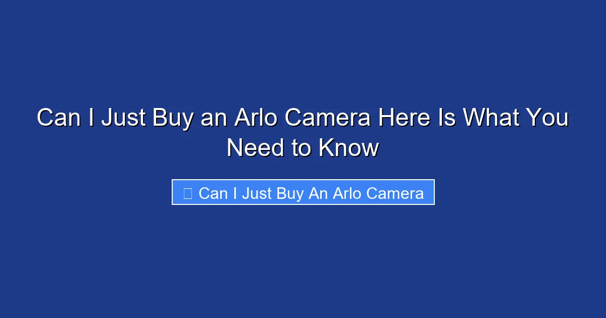 Can I Just Buy an Arlo Camera Here Is What You Need to Know
