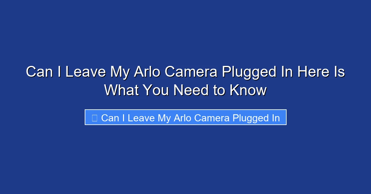 Can I Leave My Arlo Camera Plugged In Here Is What You Need to Know