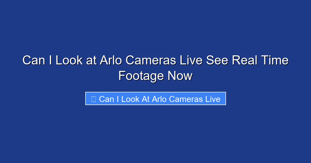 Can I Look at Arlo Cameras Live See Real Time Footage Now