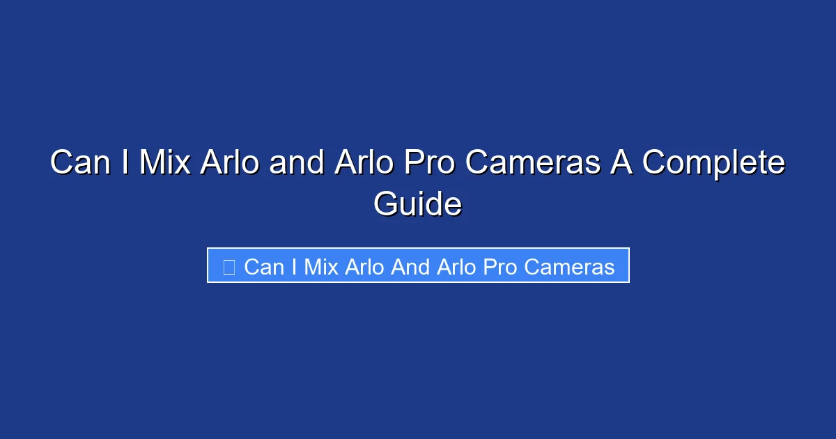 Can I Mix Arlo and Arlo Pro Cameras A Complete Guide