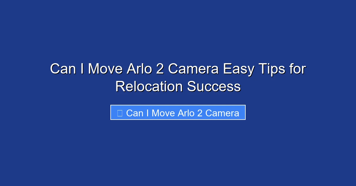 Can I Move Arlo 2 Camera Easy Tips for Relocation Success
