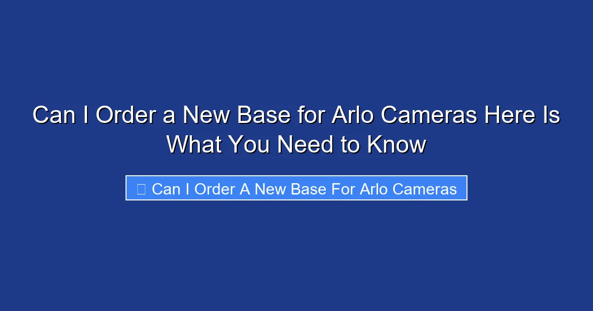 Can I Order a New Base for Arlo Cameras Here Is What You Need to Know