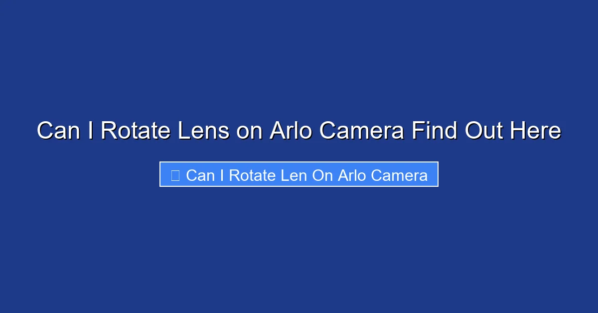 Can I Rotate Lens on Arlo Camera Find Out Here