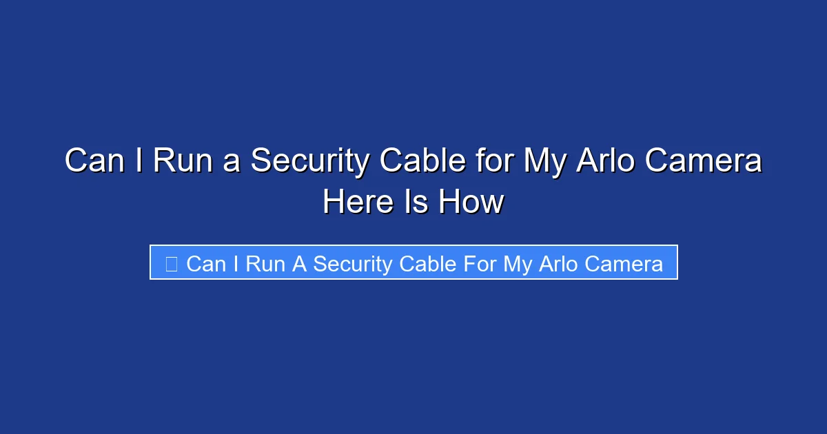 Can I Run a Security Cable for My Arlo Camera Here Is How