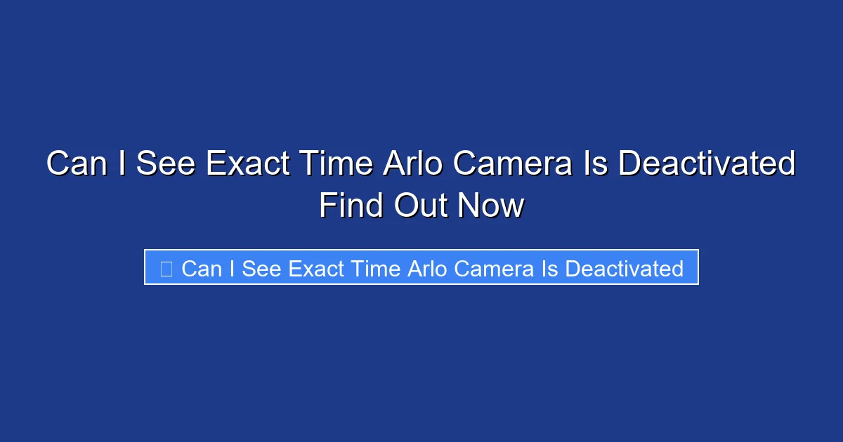 Can I See Exact Time Arlo Camera Is Deactivated Find Out Now
