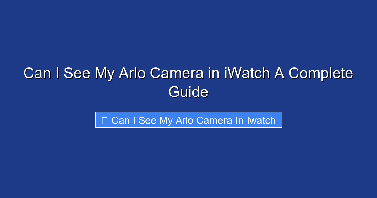 Can I See My Arlo Camera in iWatch A Complete Guide