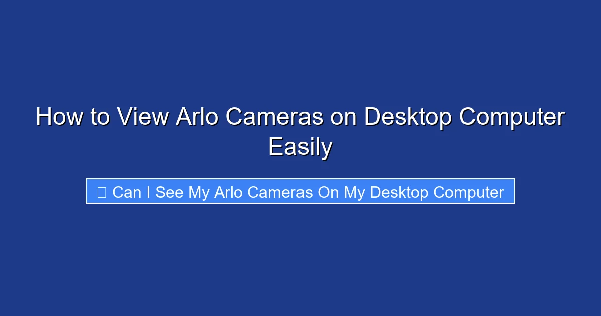 How to View Arlo Cameras on Desktop Computer Easily