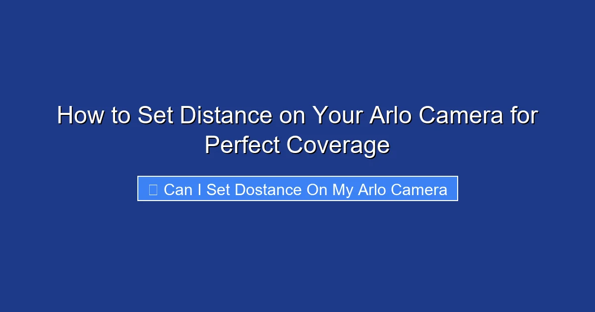 How to Set Distance on Your Arlo Camera for Perfect Coverage