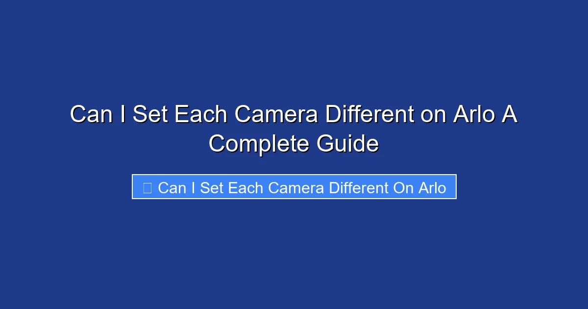 Can I Set Each Camera Different on Arlo A Complete Guide