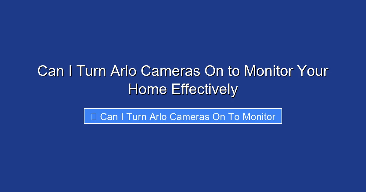 Can I Turn Arlo Cameras On to Monitor Your Home Effectively