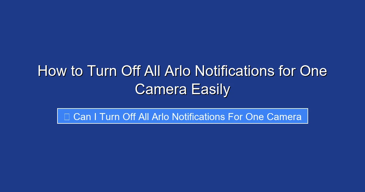How to Turn Off All Arlo Notifications for One Camera Easily