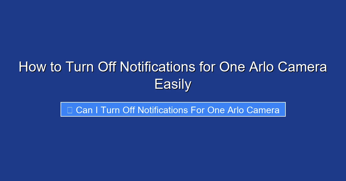 How to Turn Off Notifications for One Arlo Camera Easily