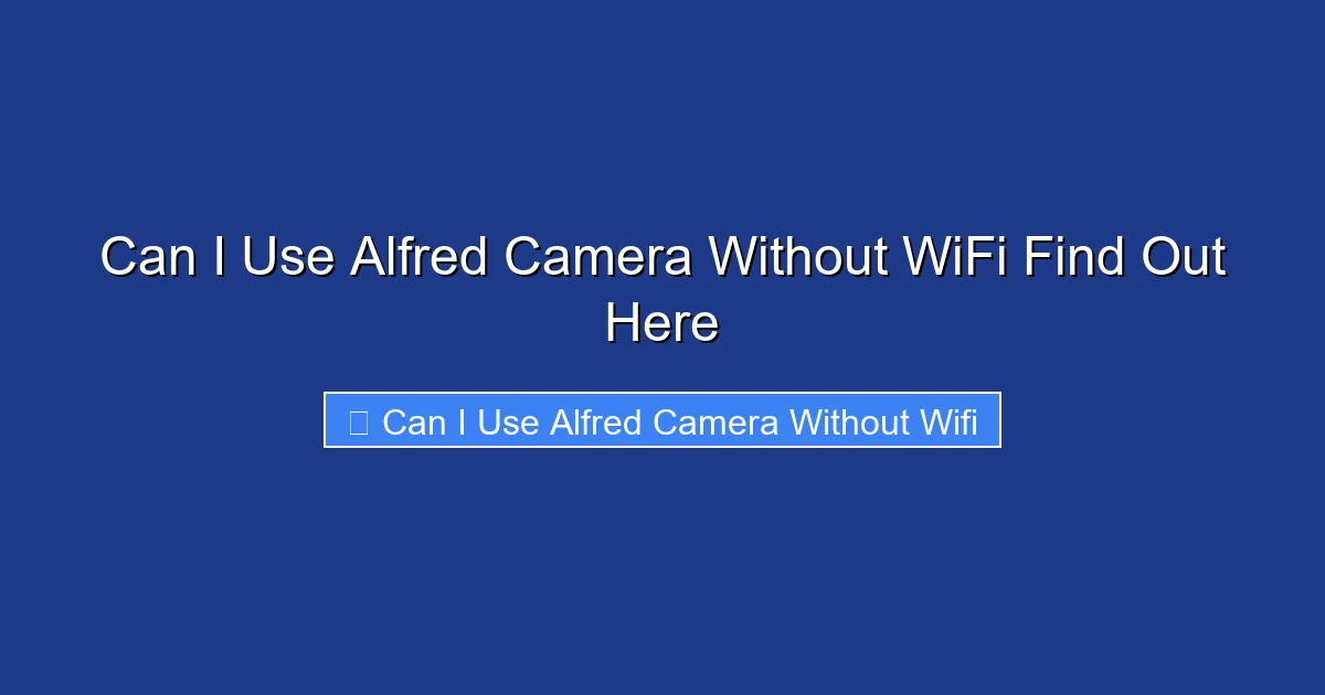 Can I Use Alfred Camera Without WiFi Find Out Here