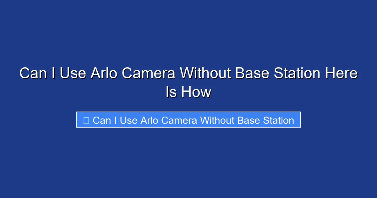 Can I Use Arlo Camera Without Base Station Here Is How