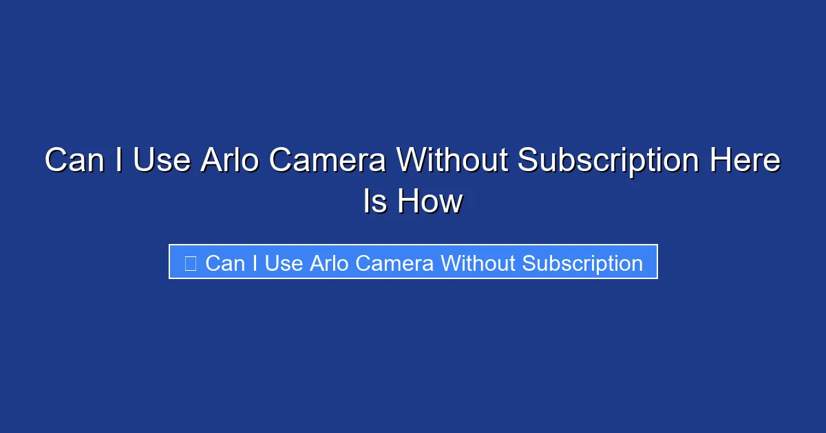 Can I Use Arlo Camera Without Subscription Here Is How