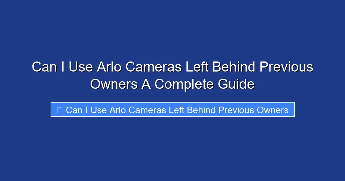 Can I Use Arlo Cameras Left Behind Previous Owners A Complete Guide