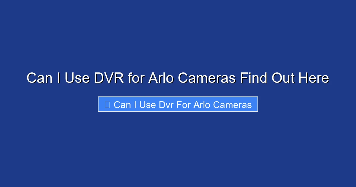 Can I Use DVR for Arlo Cameras Find Out Here