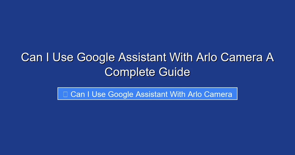 Can I Use Google Assistant With Arlo Camera A Complete Guide