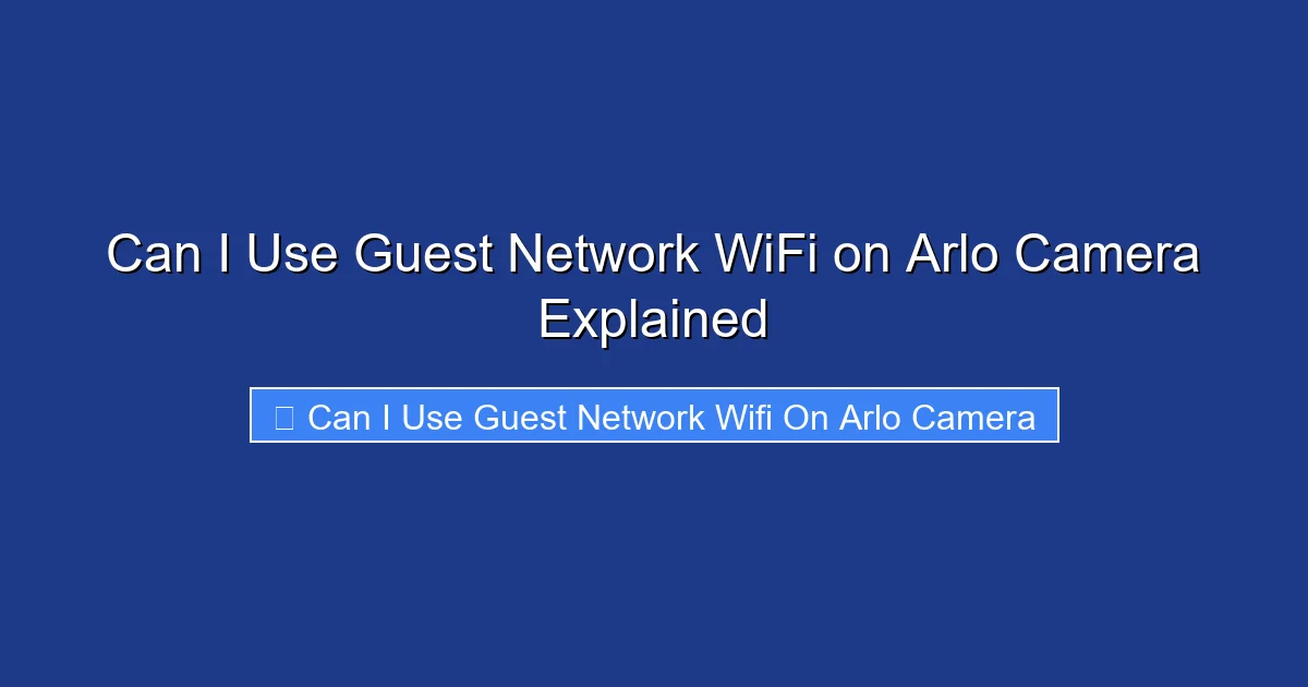 Can I Use Guest Network WiFi on Arlo Camera Explained