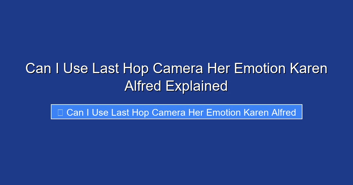 Can I Use Last Hop Camera Her Emotion Karen Alfred Explained