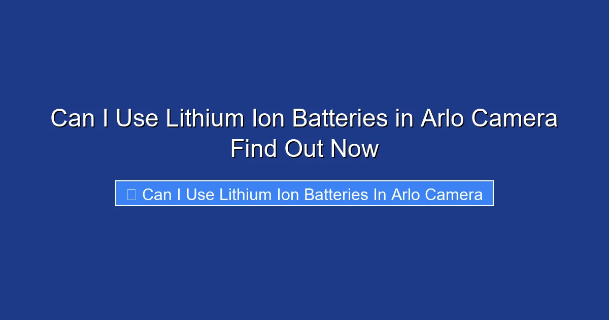 Can I Use Lithium Ion Batteries in Arlo Camera Find Out Now