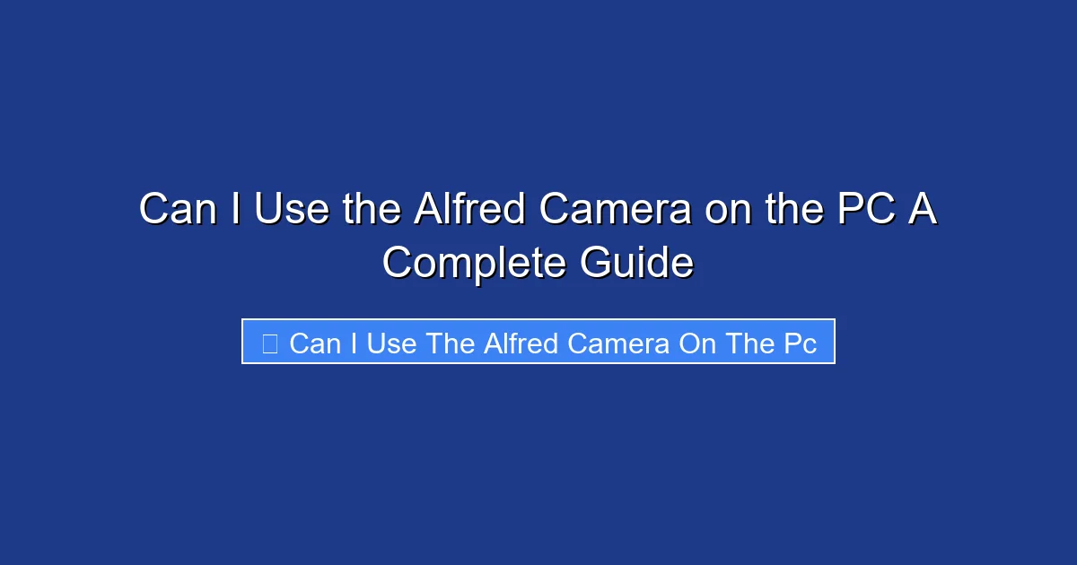 Can I Use the Alfred Camera on the PC A Complete Guide