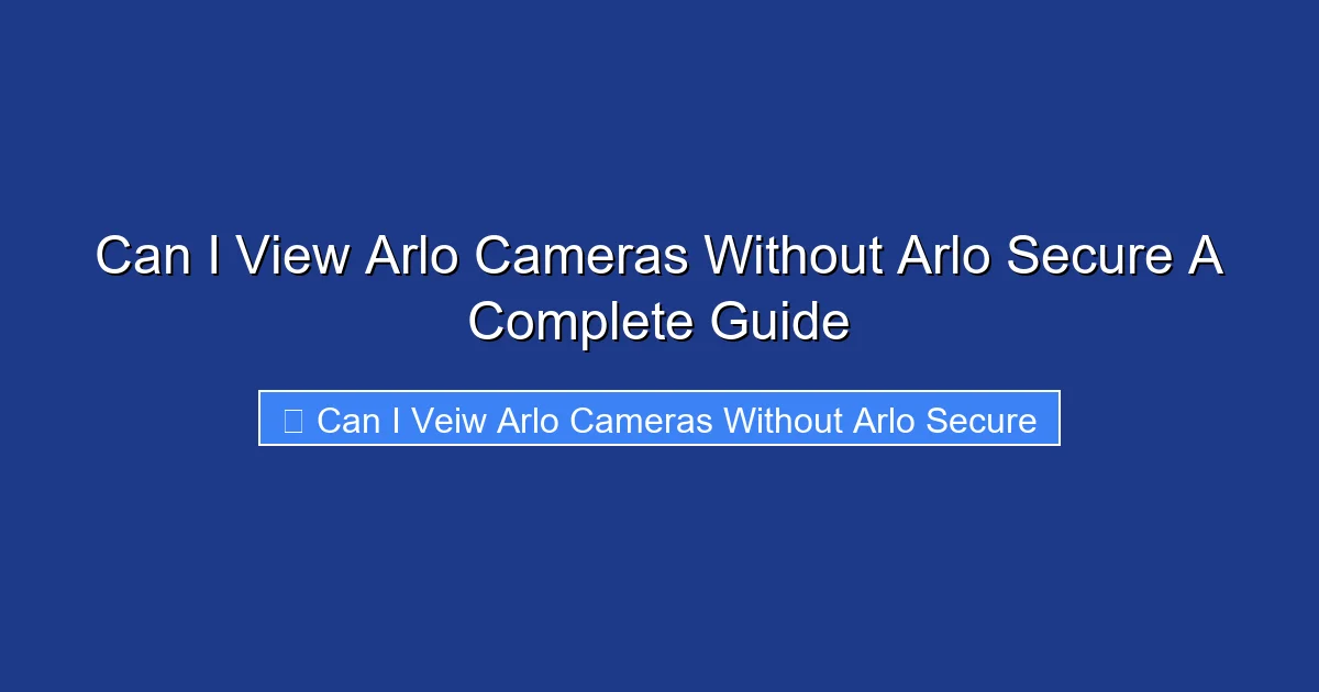 Can I View Arlo Cameras Without Arlo Secure A Complete Guide