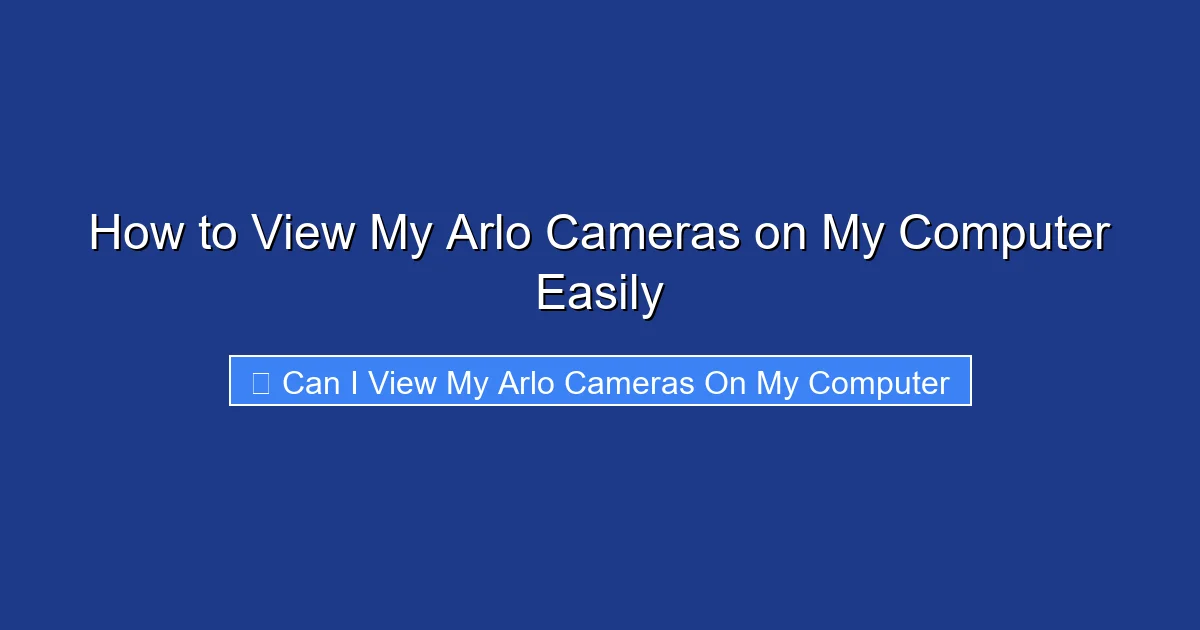 How to View My Arlo Cameras on My Computer Easily