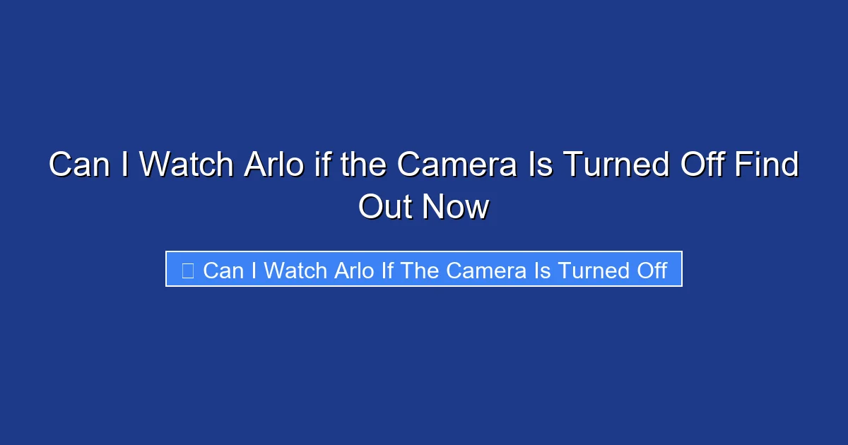Can I Watch Arlo if the Camera Is Turned Off Find Out Now