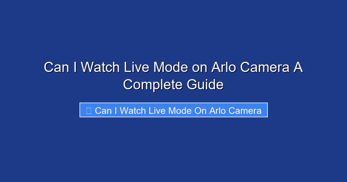Can I Watch Live Mode on Arlo Camera A Complete Guide