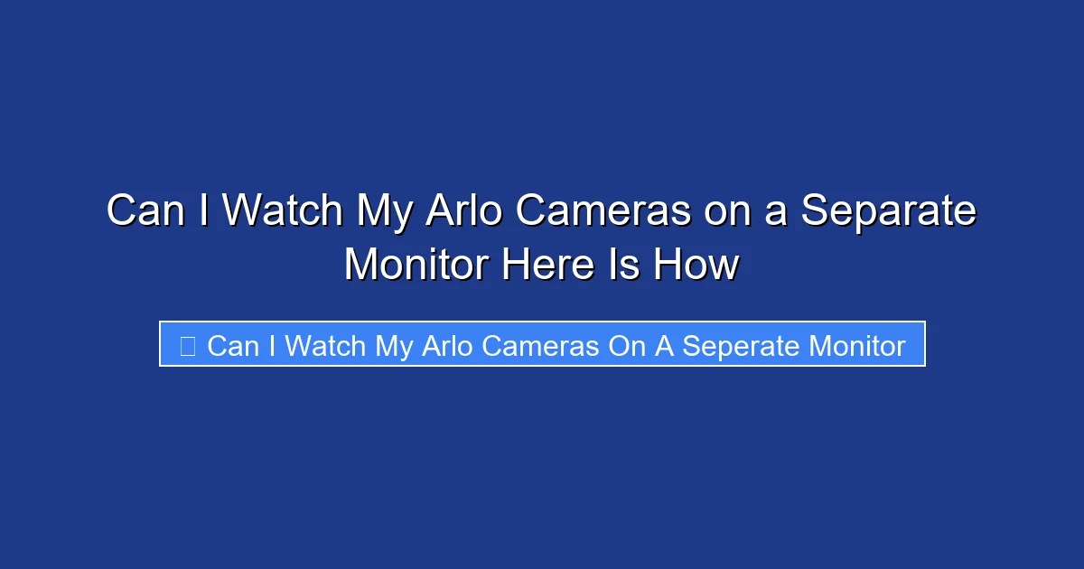Can I Watch My Arlo Cameras on a Separate Monitor Here Is How