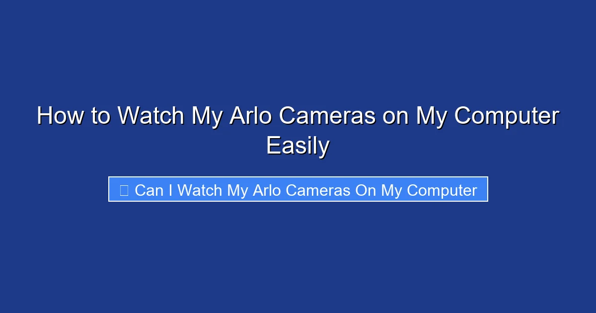 How to Watch My Arlo Cameras on My Computer Easily