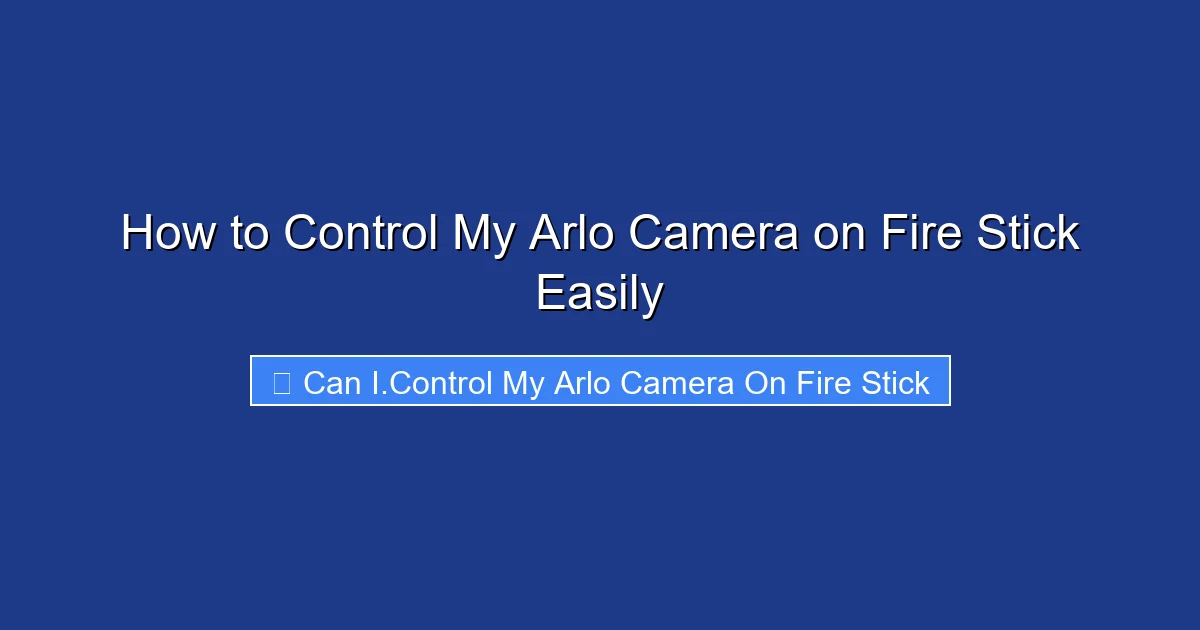 How to Control My Arlo Camera on Fire Stick Easily