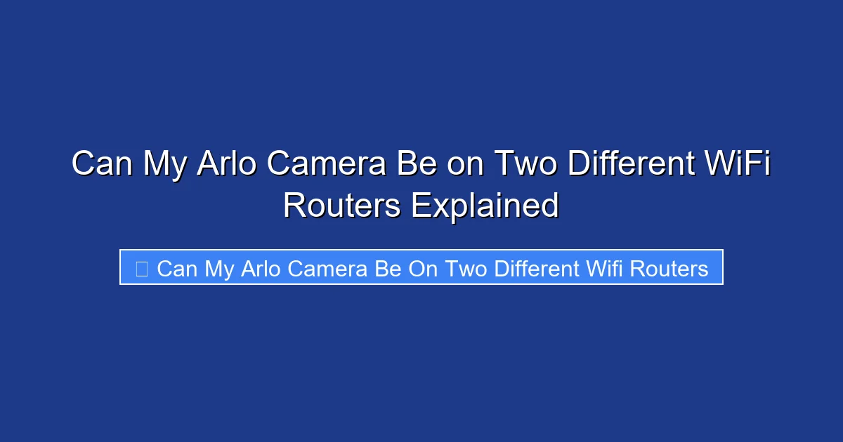 Can My Arlo Camera Be on Two Different WiFi Routers Explained