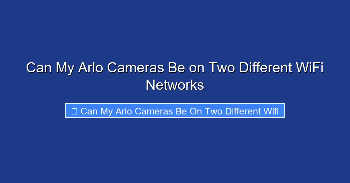 Can My Arlo Cameras Be on Two Different WiFi Networks