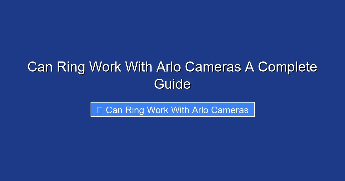Can Ring Work With Arlo Cameras A Complete Guide