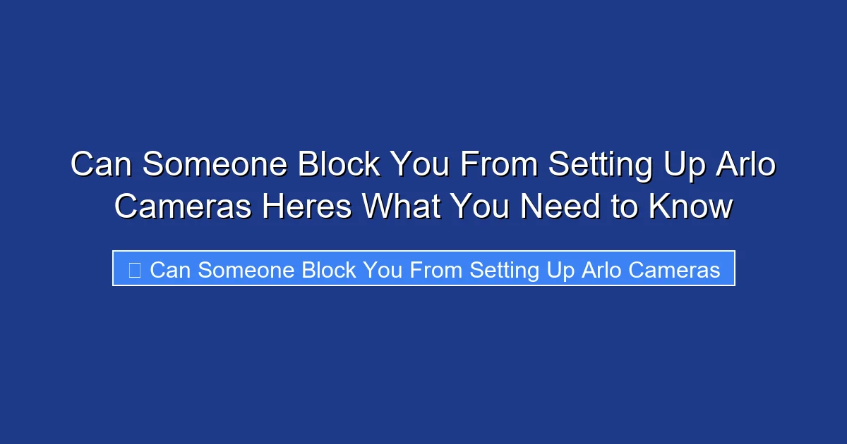 Can Someone Block You From Setting Up Arlo Cameras Heres What You Need to Know